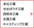 本社工場／ゆめぽりす工場／西明寺工場／名張工場／キャスティング工場